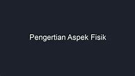 Jelaskan Aspek Fisik